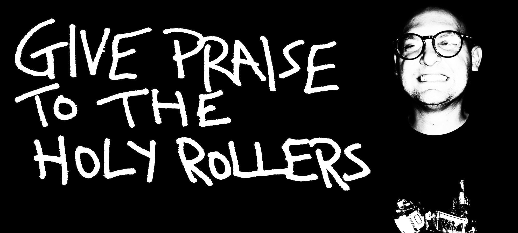 Give Praise To The Holy Rollers